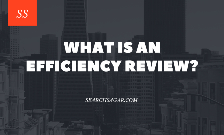 What is an Efficiency Review