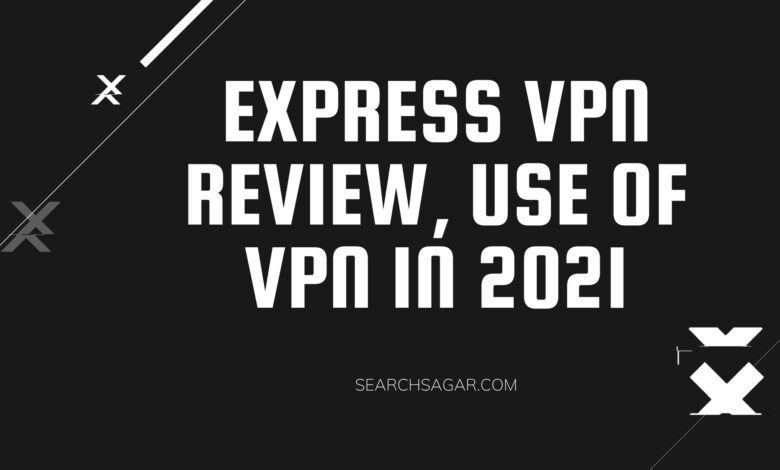 Express VPN Review, Use of VPN in 2021