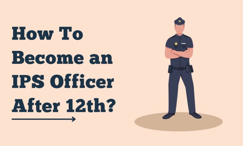 How To Become an IPS Officer After 12th